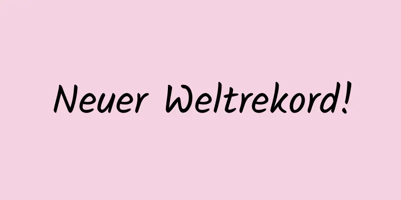 Neuer Weltrekord!