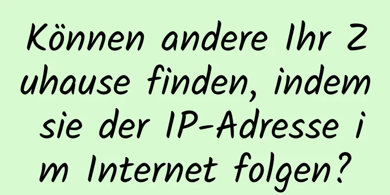Können andere Ihr Zuhause finden, indem sie der IP-Adresse im Internet folgen?