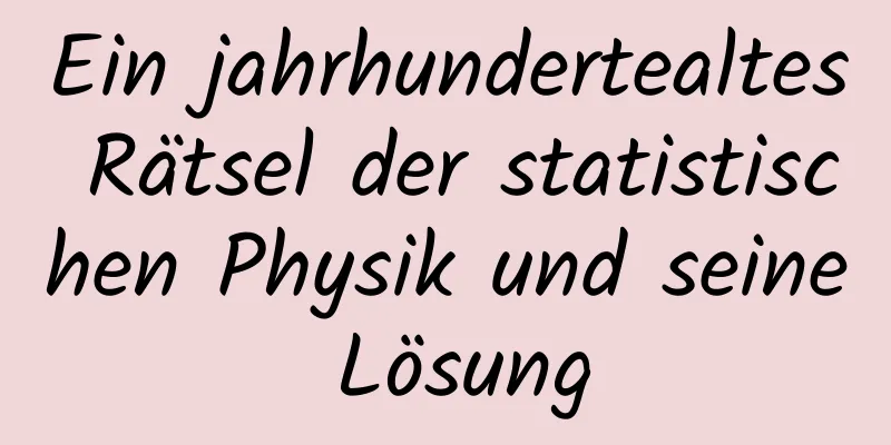 Ein jahrhundertealtes Rätsel der statistischen Physik und seine Lösung
