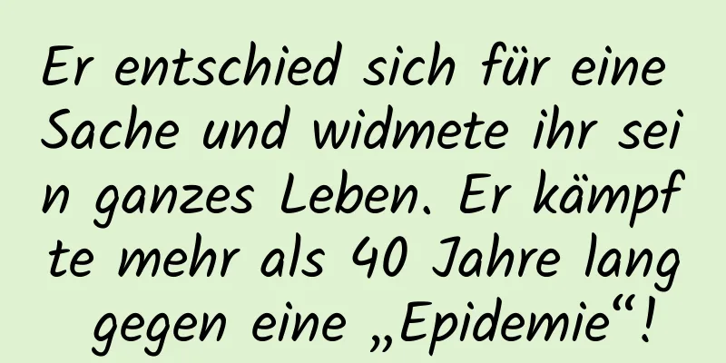 Er entschied sich für eine Sache und widmete ihr sein ganzes Leben. Er kämpfte mehr als 40 Jahre lang gegen eine „Epidemie“!