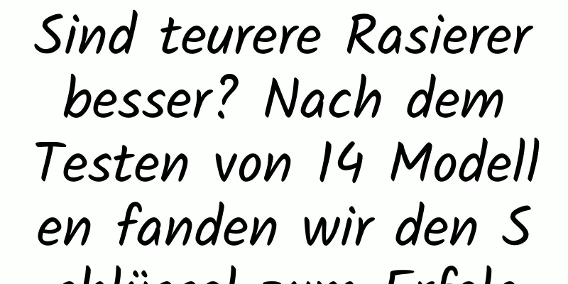 Sind teurere Rasierer besser? Nach dem Testen von 14 Modellen fanden wir den Schlüssel zum Erfolg