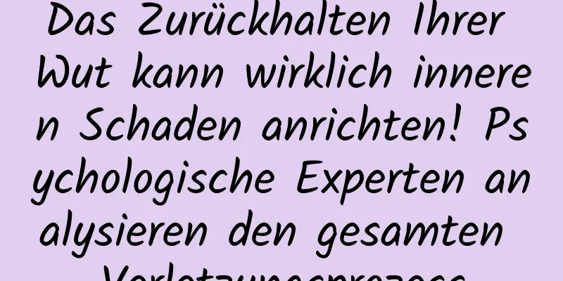 Das Zurückhalten Ihrer Wut kann wirklich inneren Schaden anrichten! Psychologische Experten analysieren den gesamten Verletzungsprozess