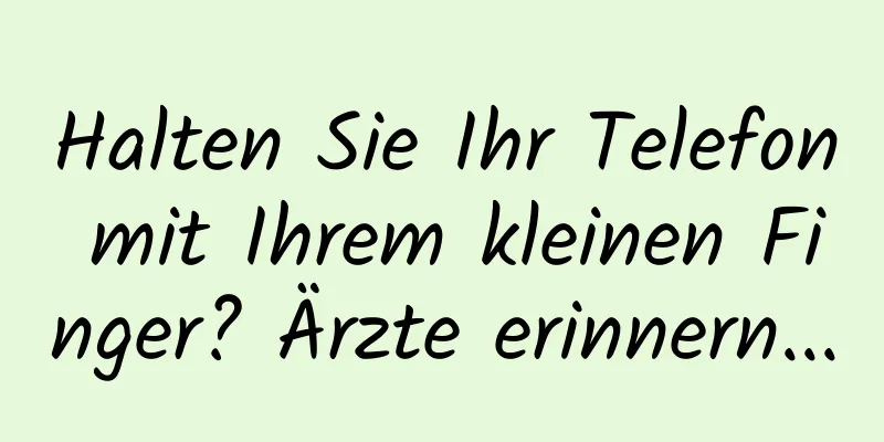 Halten Sie Ihr Telefon mit Ihrem kleinen Finger? Ärzte erinnern...