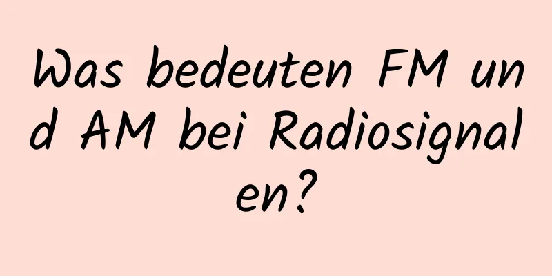 Was bedeuten FM und AM bei Radiosignalen?