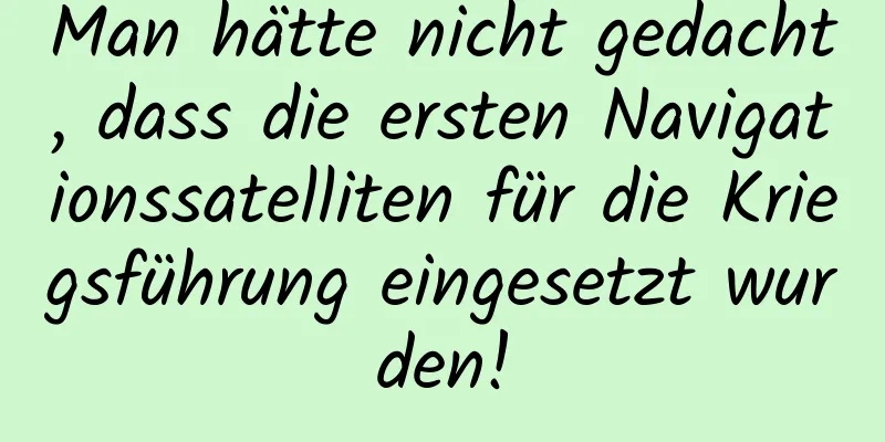 Man hätte nicht gedacht, dass die ersten Navigationssatelliten für die Kriegsführung eingesetzt wurden!