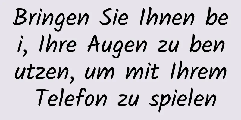 Bringen Sie Ihnen bei, Ihre Augen zu benutzen, um mit Ihrem Telefon zu spielen