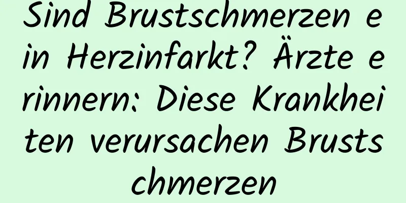 Sind Brustschmerzen ein Herzinfarkt? Ärzte erinnern: Diese Krankheiten verursachen Brustschmerzen