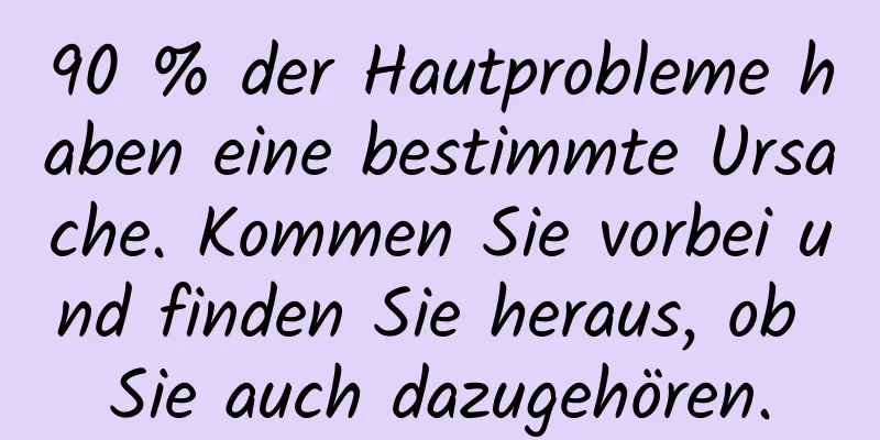 90 % der Hautprobleme haben eine bestimmte Ursache. Kommen Sie vorbei und finden Sie heraus, ob Sie auch dazugehören.