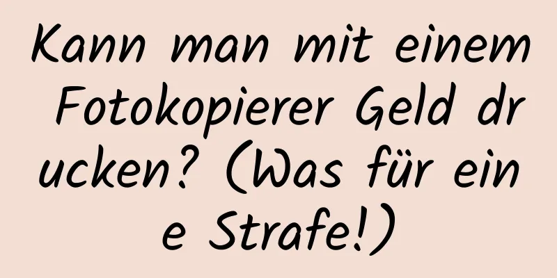 Kann man mit einem Fotokopierer Geld drucken? (Was für eine Strafe!)