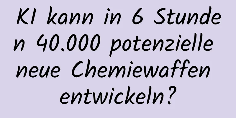 KI kann in 6 Stunden 40.000 potenzielle neue Chemiewaffen entwickeln?