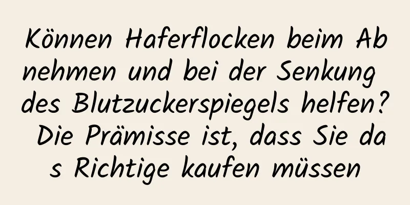 Können Haferflocken beim Abnehmen und bei der Senkung des Blutzuckerspiegels helfen? Die Prämisse ist, dass Sie das Richtige kaufen müssen