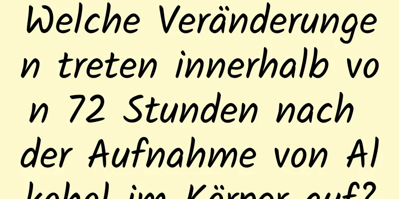 Welche Veränderungen treten innerhalb von 72 Stunden nach der Aufnahme von Alkohol im Körper auf?