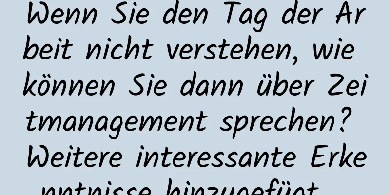 Wenn Sie den Tag der Arbeit nicht verstehen, wie können Sie dann über Zeitmanagement sprechen? Weitere interessante Erkenntnisse hinzugefügt …