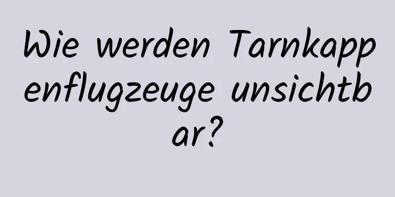 Wie werden Tarnkappenflugzeuge unsichtbar?
