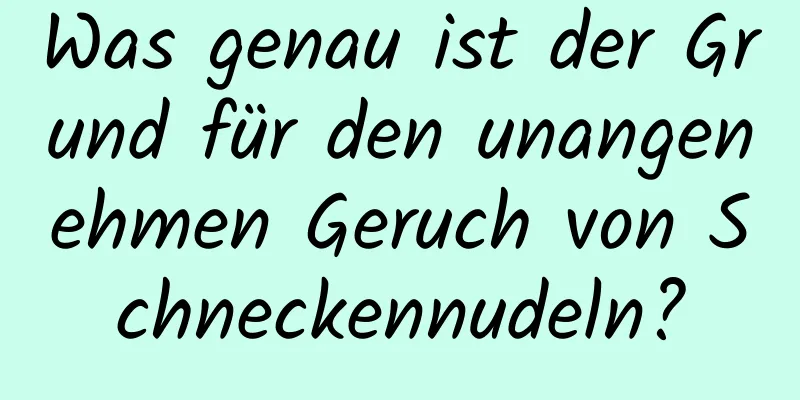 Was genau ist der Grund für den unangenehmen Geruch von Schneckennudeln?