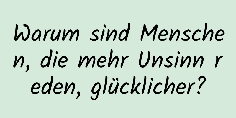 Warum sind Menschen, die mehr Unsinn reden, glücklicher?