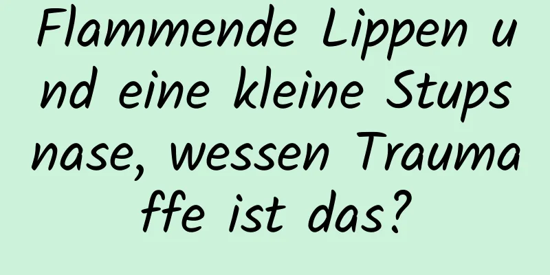 Flammende Lippen und eine kleine Stupsnase, wessen Traumaffe ist das?