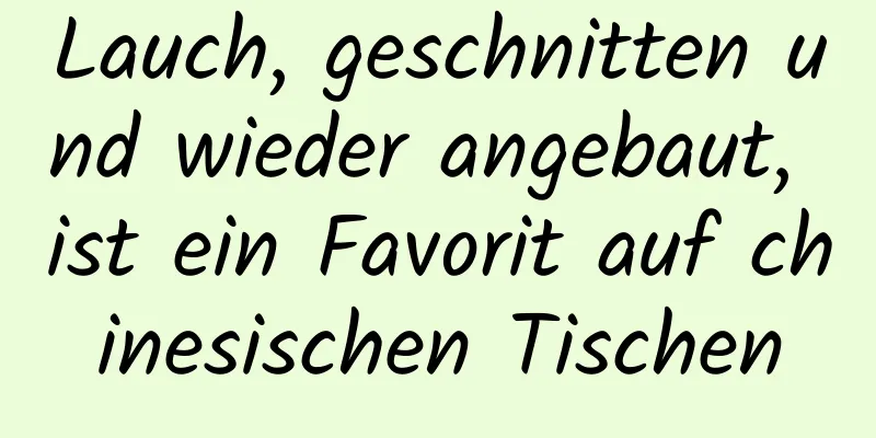 Lauch, geschnitten und wieder angebaut, ist ein Favorit auf chinesischen Tischen