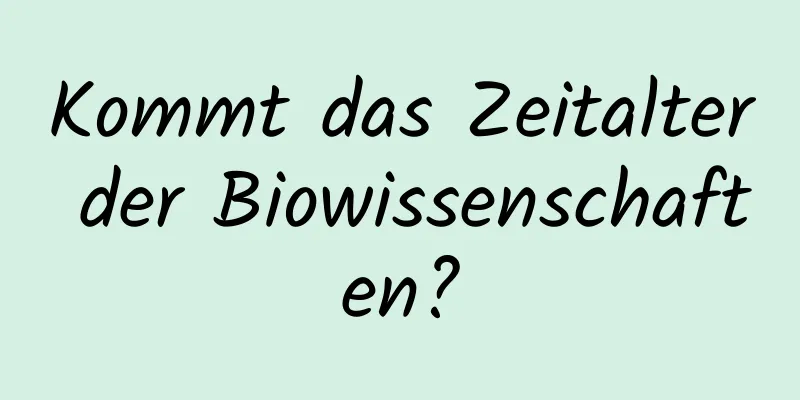 Kommt das Zeitalter der Biowissenschaften?