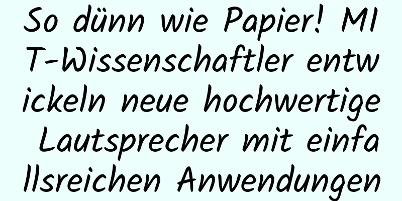 So dünn wie Papier! MIT-Wissenschaftler entwickeln neue hochwertige Lautsprecher mit einfallsreichen Anwendungen