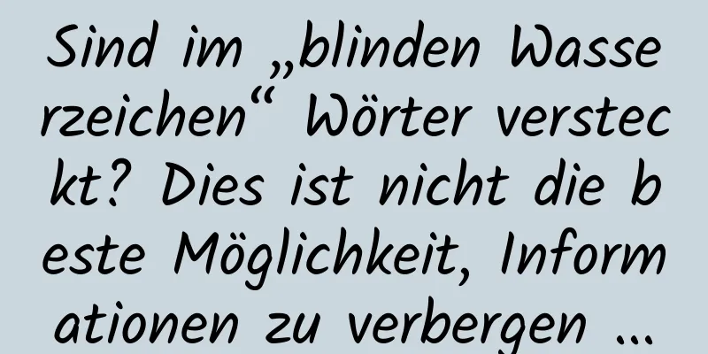 Sind im „blinden Wasserzeichen“ Wörter versteckt? Dies ist nicht die beste Möglichkeit, Informationen zu verbergen ...