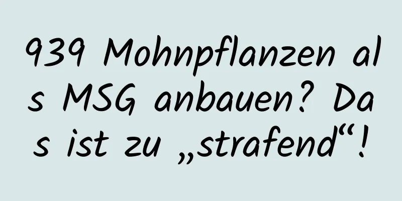 939 Mohnpflanzen als MSG anbauen? Das ist zu „strafend“!