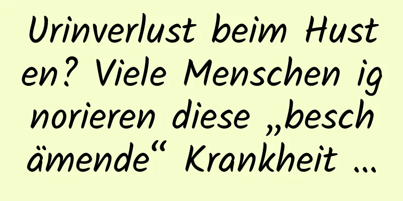 Urinverlust beim Husten? Viele Menschen ignorieren diese „beschämende“ Krankheit …