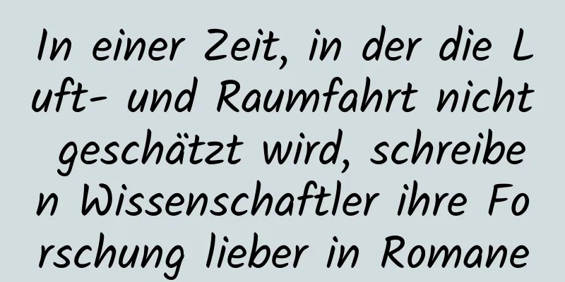 In einer Zeit, in der die Luft- und Raumfahrt nicht geschätzt wird, schreiben Wissenschaftler ihre Forschung lieber in Romane