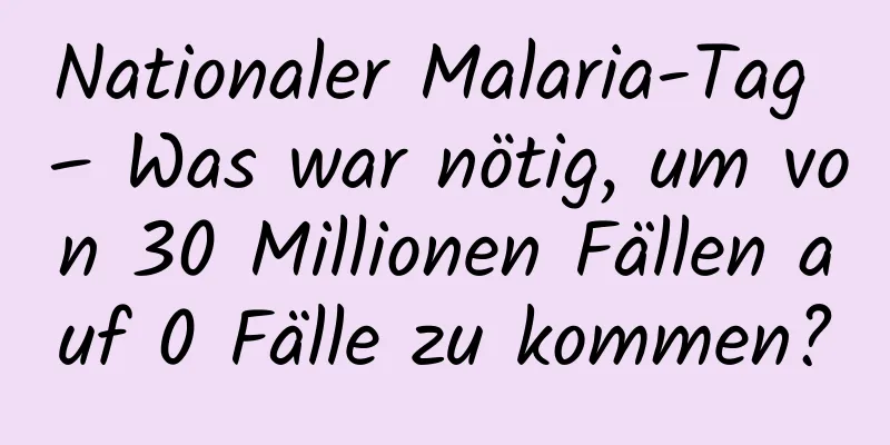 Nationaler Malaria-Tag – Was war nötig, um von 30 Millionen Fällen auf 0 Fälle zu kommen?