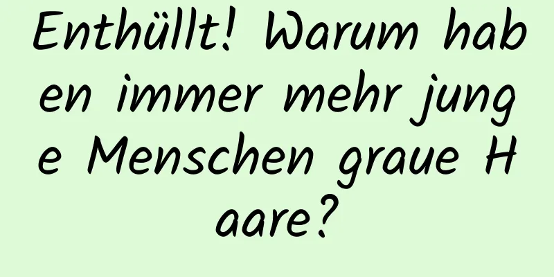 Enthüllt! Warum haben immer mehr junge Menschen graue Haare?