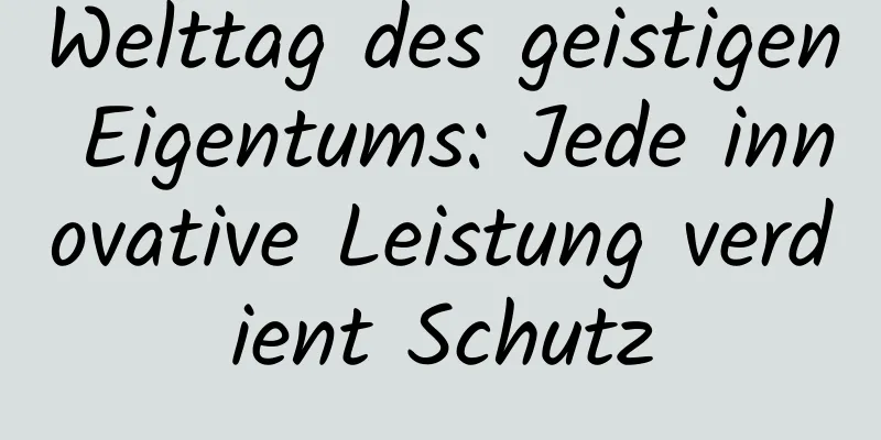 Welttag des geistigen Eigentums: Jede innovative Leistung verdient Schutz