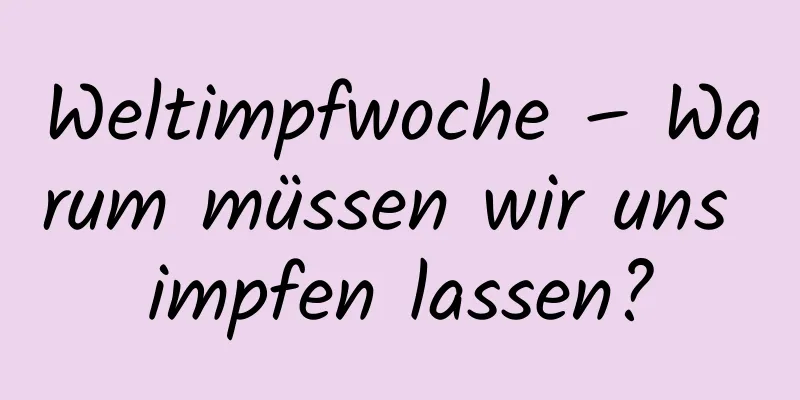 Weltimpfwoche – Warum müssen wir uns impfen lassen?