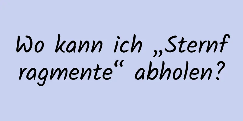 Wo kann ich „Sternfragmente“ abholen?