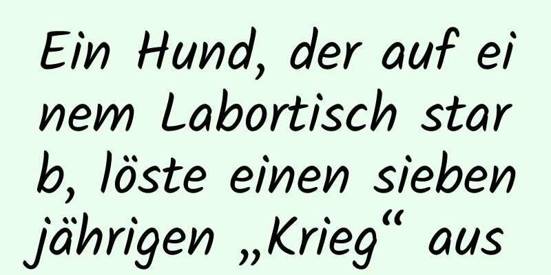 Ein Hund, der auf einem Labortisch starb, löste einen siebenjährigen „Krieg“ aus