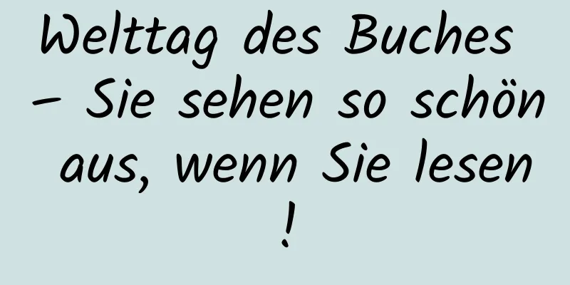 Welttag des Buches – Sie sehen so schön aus, wenn Sie lesen!