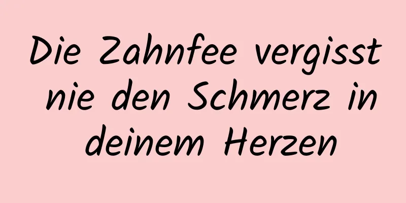 Die Zahnfee vergisst nie den Schmerz in deinem Herzen