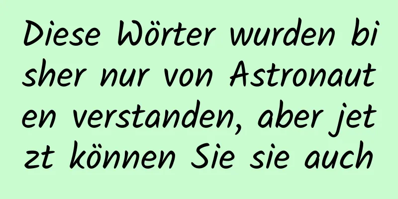 Diese Wörter wurden bisher nur von Astronauten verstanden, aber jetzt können Sie sie auch