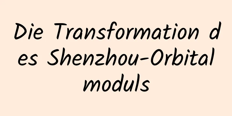 Die Transformation des Shenzhou-Orbitalmoduls