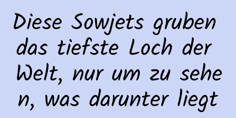 Diese Sowjets gruben das tiefste Loch der Welt, nur um zu sehen, was darunter liegt