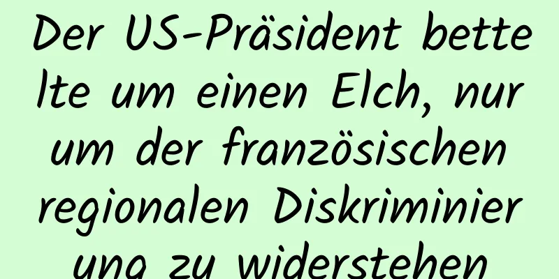 Der US-Präsident bettelte um einen Elch, nur um der französischen regionalen Diskriminierung zu widerstehen