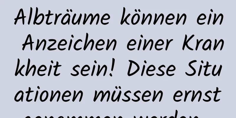 Albträume können ein Anzeichen einer Krankheit sein! Diese Situationen müssen ernst genommen werden ...