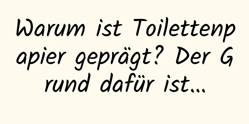 Warum ist Toilettenpapier geprägt? Der Grund dafür ist…