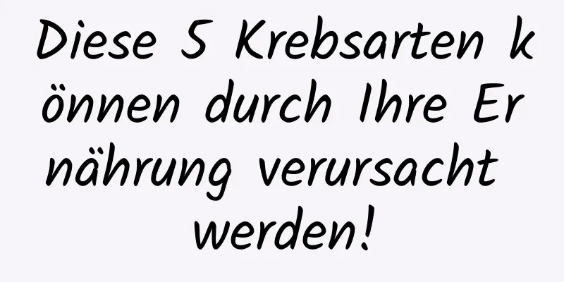 Diese 5 Krebsarten können durch Ihre Ernährung verursacht werden!