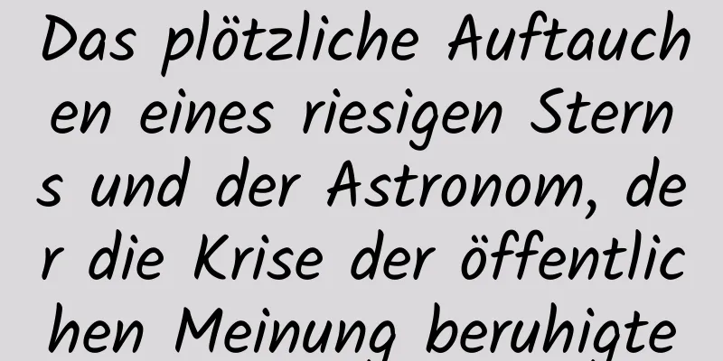 Das plötzliche Auftauchen eines riesigen Sterns und der Astronom, der die Krise der öffentlichen Meinung beruhigte