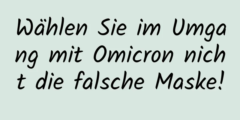 Wählen Sie im Umgang mit Omicron nicht die falsche Maske!