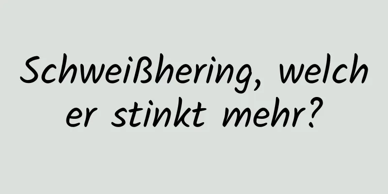 Schweißhering, welcher stinkt mehr?