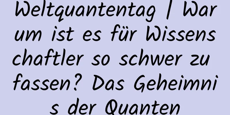 Weltquantentag | Warum ist es für Wissenschaftler so schwer zu fassen? Das Geheimnis der Quanten