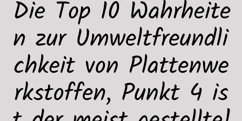 Die Top 10 Wahrheiten zur Umweltfreundlichkeit von Plattenwerkstoffen, Punkt 4 ist der meist gestellte!