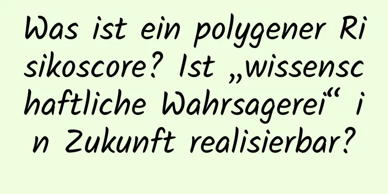 Was ist ein polygener Risikoscore? Ist „wissenschaftliche Wahrsagerei“ in Zukunft realisierbar?