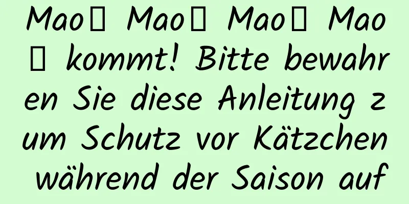 Mao҉ Mao҉ Mao҉ Mao҉ kommt! Bitte bewahren Sie diese Anleitung zum Schutz vor Kätzchen während der Saison auf